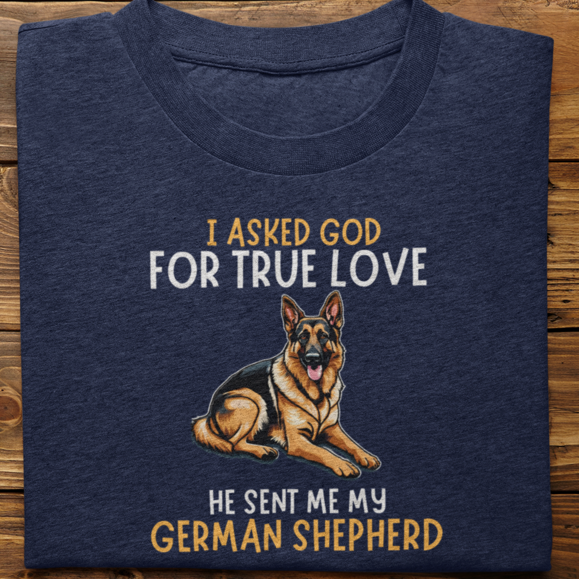 German Shepherd : I Asked God For True Love Tshirt Unisex