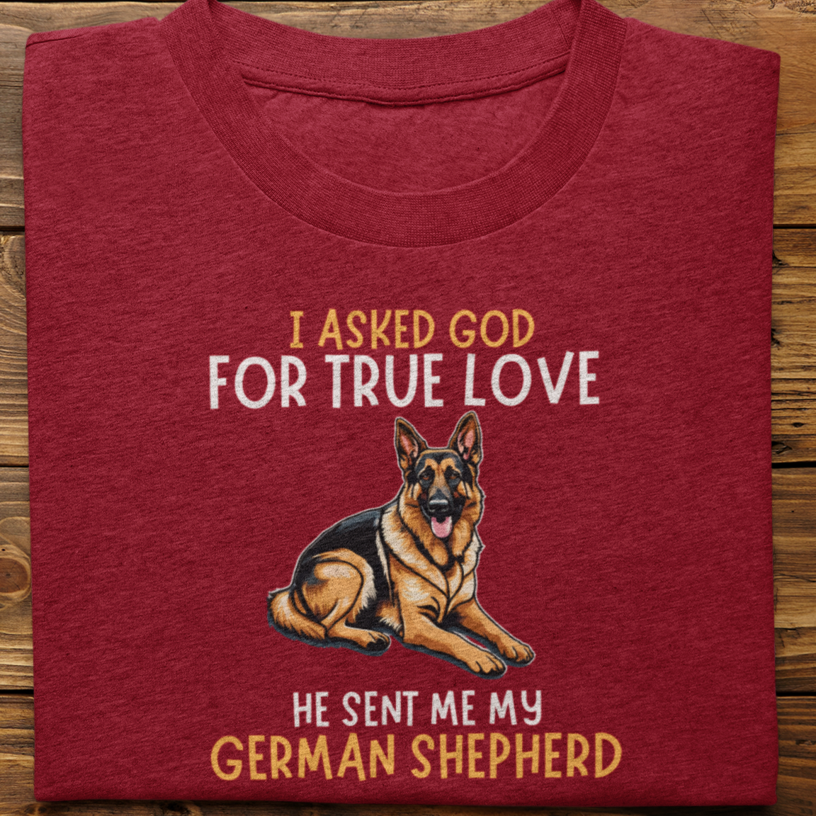 German Shepherd : I Asked God For True Love Tshirt Unisex