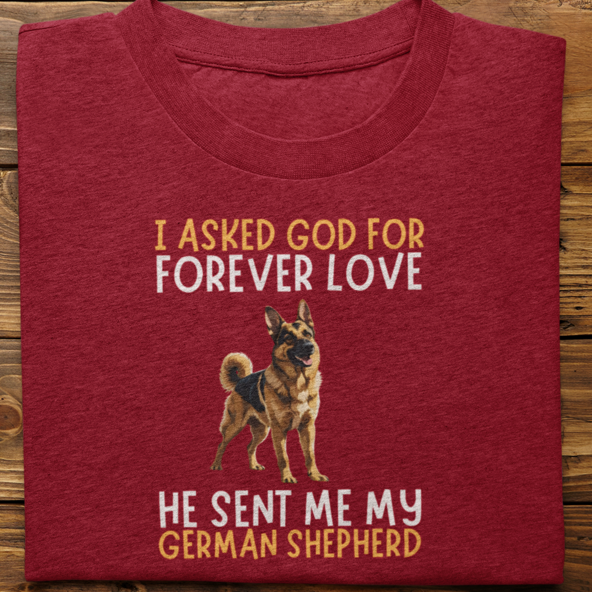 German Shepherd : I asked God for Forever love Tshirt Unisex