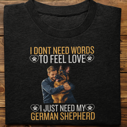 German Shepherd : I Don't Need Words Tshirt Unisex(He)
