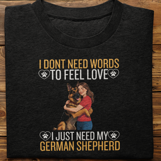 German Shepherd : I Don't Need Words Tshirt Unisex(She)