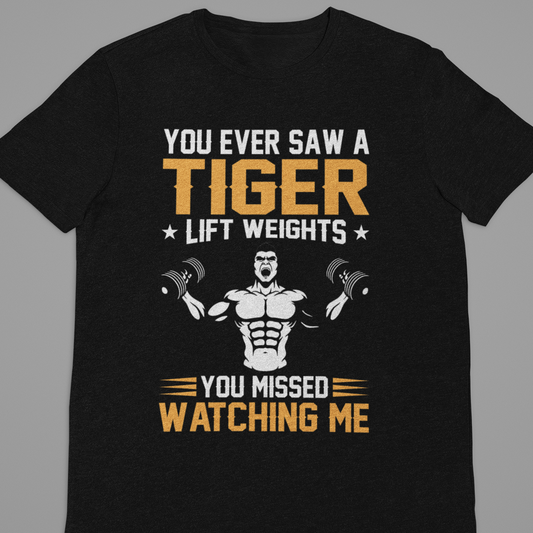 Gym :  You Ever Saw A Tiger Tshirt