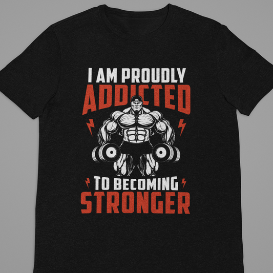 Gym :  I AM Proudly Addicted To getting Stronger Tshirt