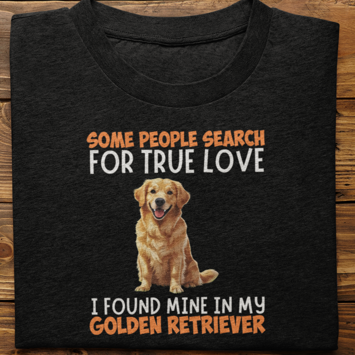 Golden Retriever : Some People Search For True Love Tshirt Unisex