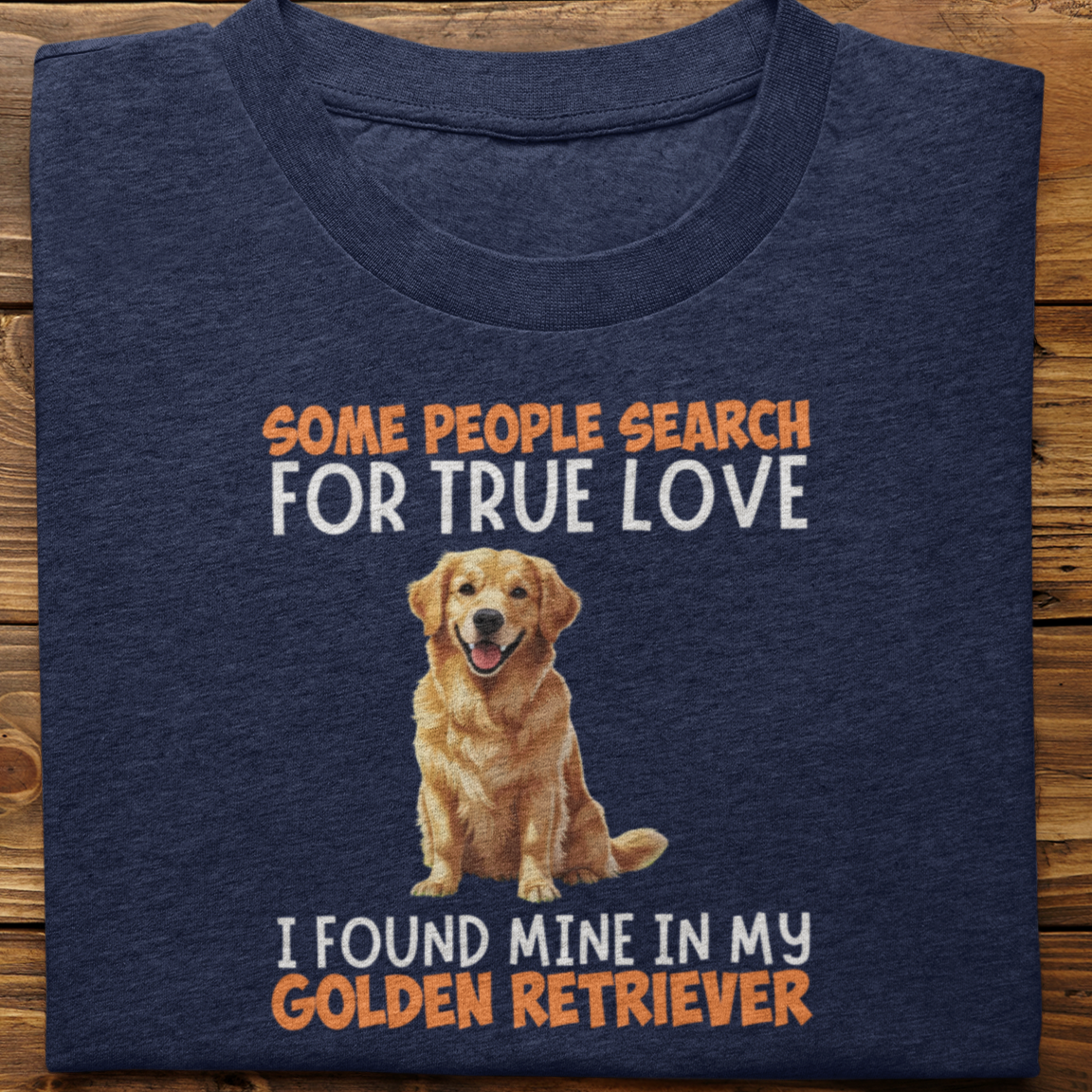 Golden Retriever : Some People Search For True Love Tshirt Unisex