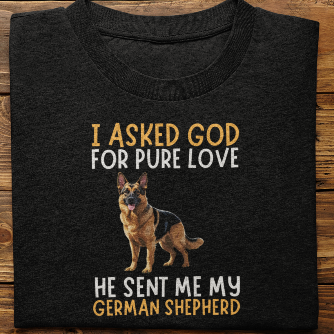 German Shepherd : I Asked God For Pure Love Tshirt unisex