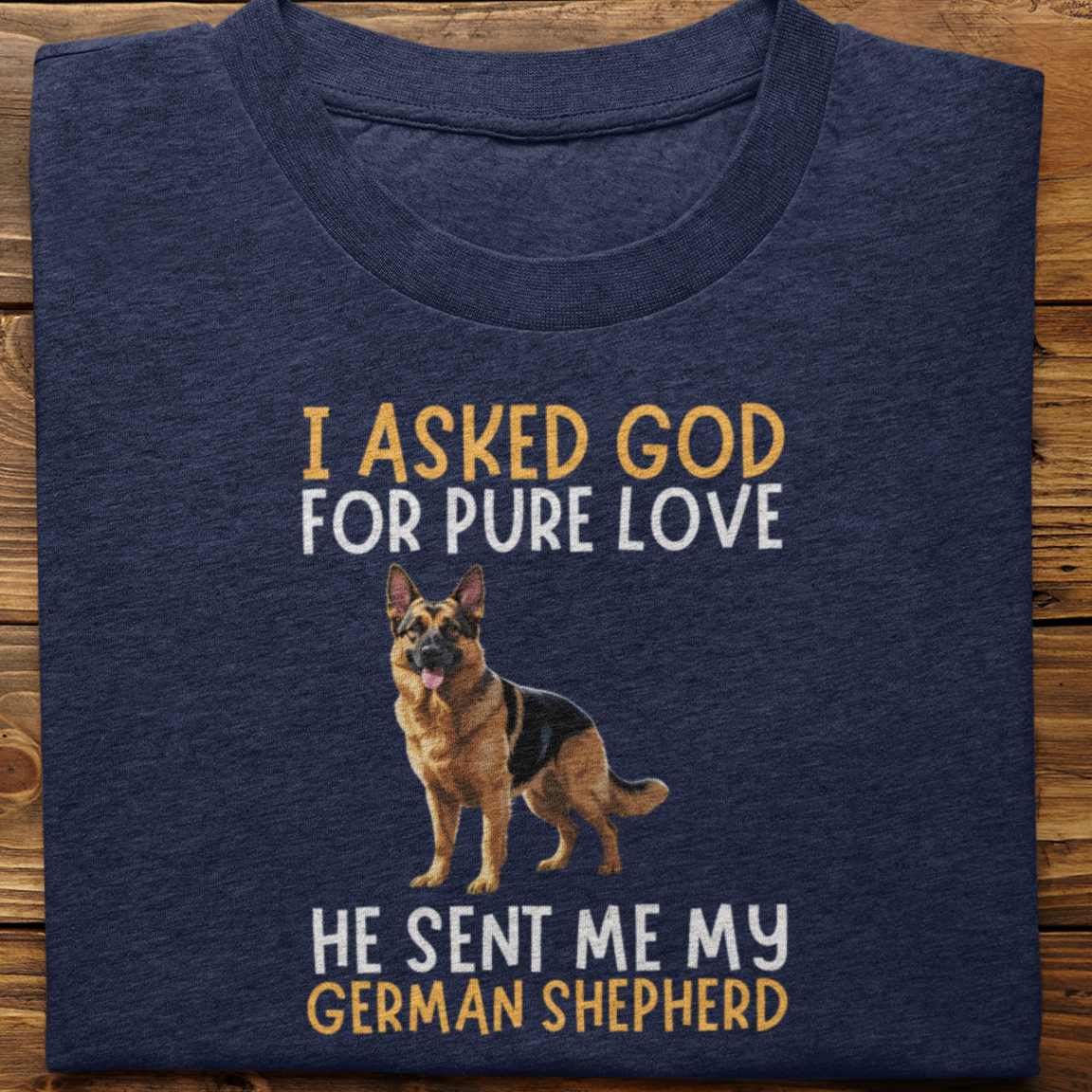 German Shepherd : I Asked God For Pure Love Tshirt unisex
