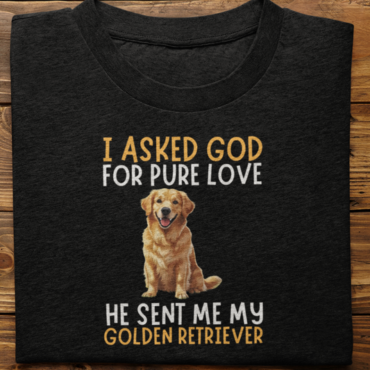 Golden Retriever : I Asked God For Pure Love Tshirt unisex