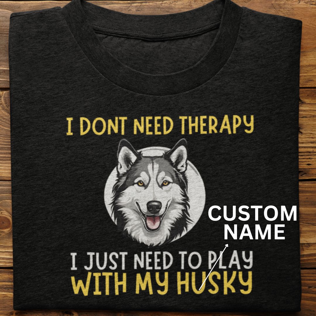 Husky : I Don't Need Therapy Tshirt unisex (Custom)