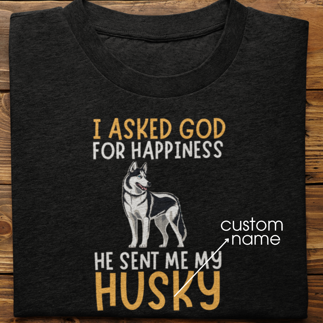 Husky : I Asked God For Happiness Tshirt Unisex(Black)