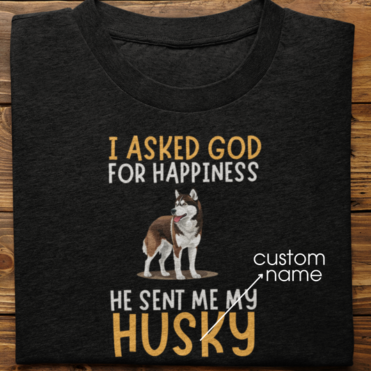 Husky : I Asked God For Happiness Tshirt Unisex(Brown)