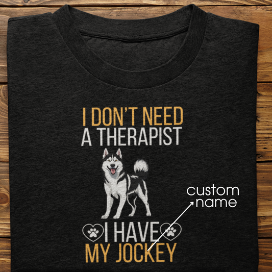 Husky : I don't Need A Therapist Tshirt Unisex (Black)