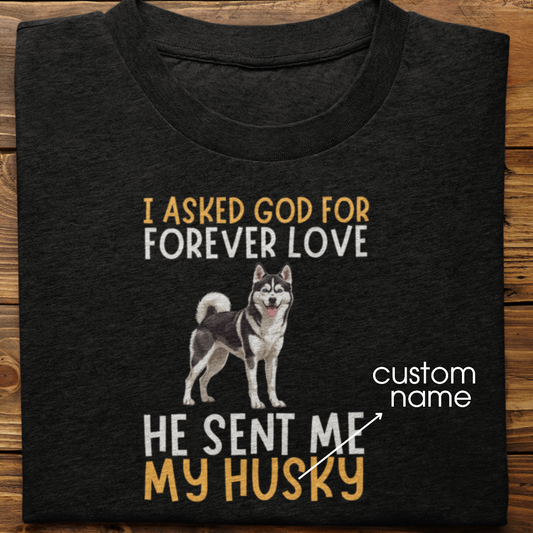 Husky : I asked God for Forever love Tshirt Unisex(Black)