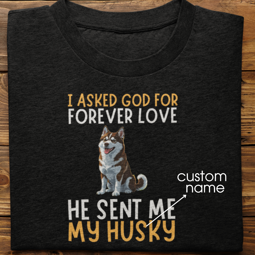 Husky : I asked God for Forever love Tshirt Unisex(Brown)