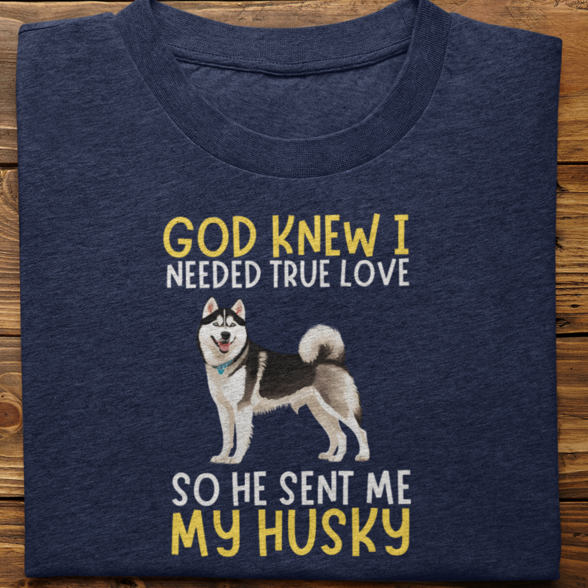 Husky : God Knew I Needed True love Tshirt Unisex(Black)