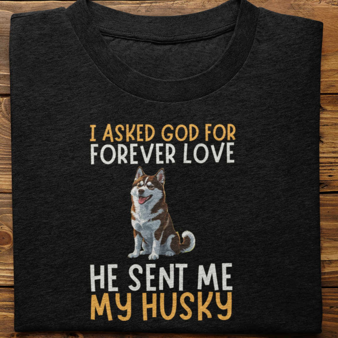Husky : I asked God for Forever love Tshirt Unisex(Brown)
