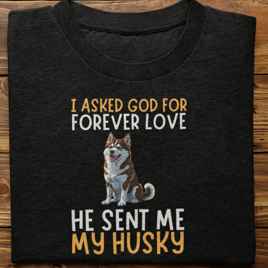 Husky : I asked God for Forever love Tshirt Unisex(Brown)