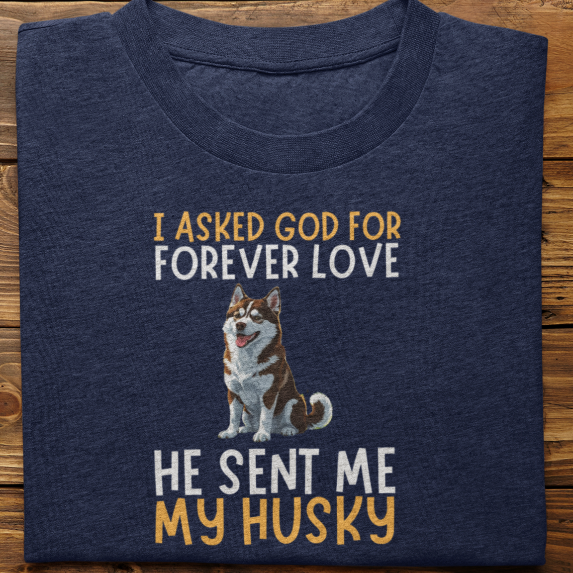 Husky : I asked God for Forever love Tshirt Unisex(Brown)