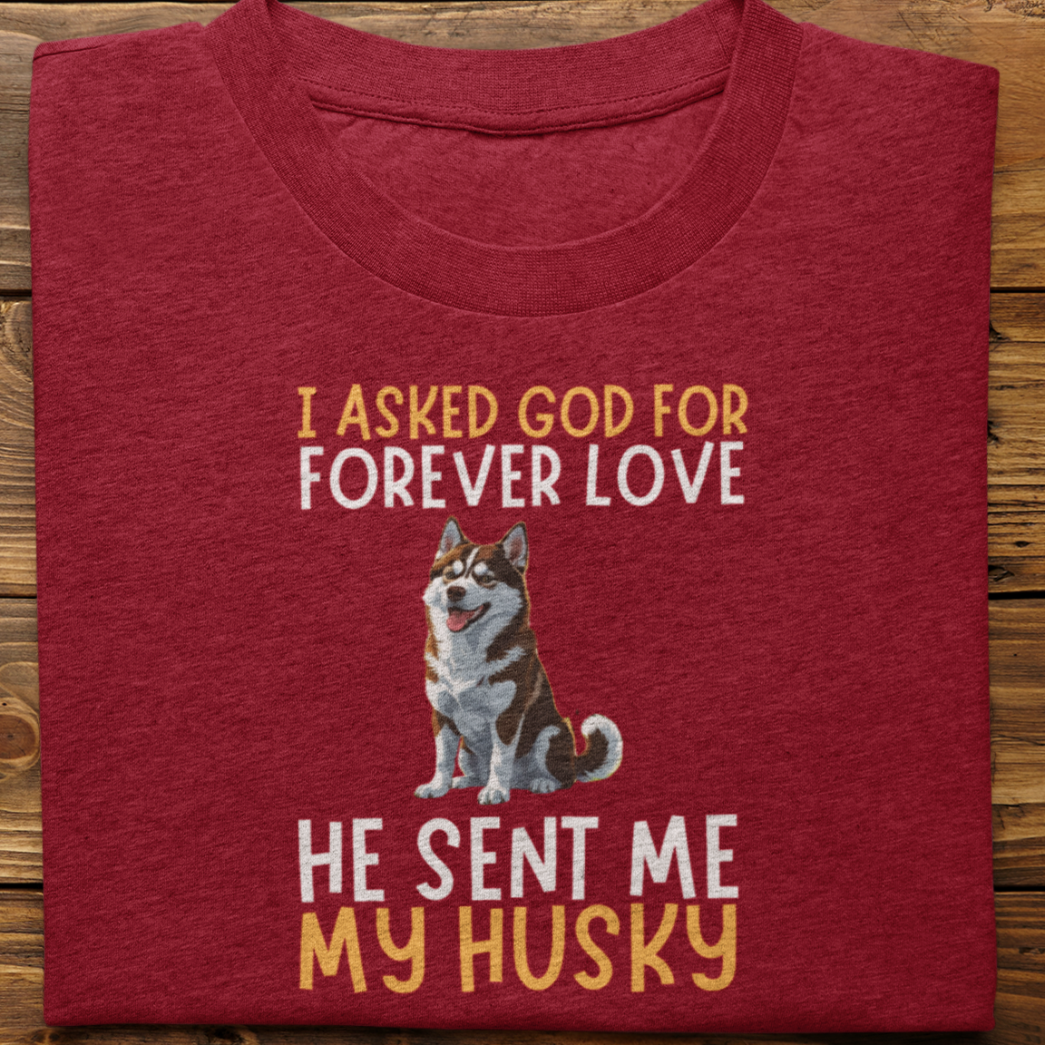 Husky : I asked God for Forever love Tshirt Unisex(Brown)