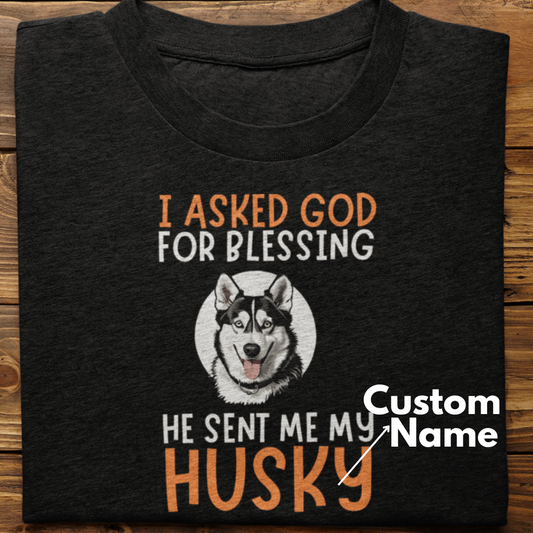 Husky :  I Asked God For Blessing Tshirt Unisex(Black-Custom)