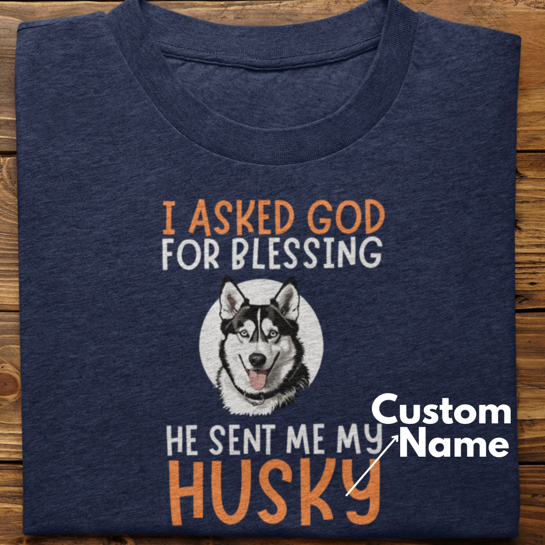 Husky :  I Asked God For Blessing Tshirt Unisex(Black-Custom)