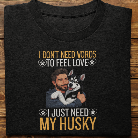 Husky : I Don't Need Words Tshirt Unisex(Black-He)