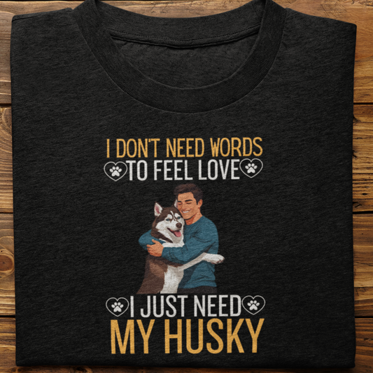 Husky : I Don't Need Words Tshirt Unisex(Brown-He)