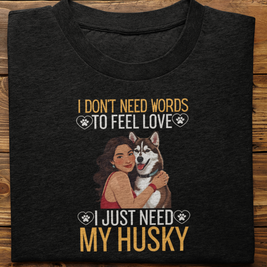 Husky : I Don't Need Words Tshirt Unisex(Brown-She)