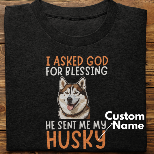 Husky :  I Asked God For Blessing Tshirt Unisex (Brown-Custom)