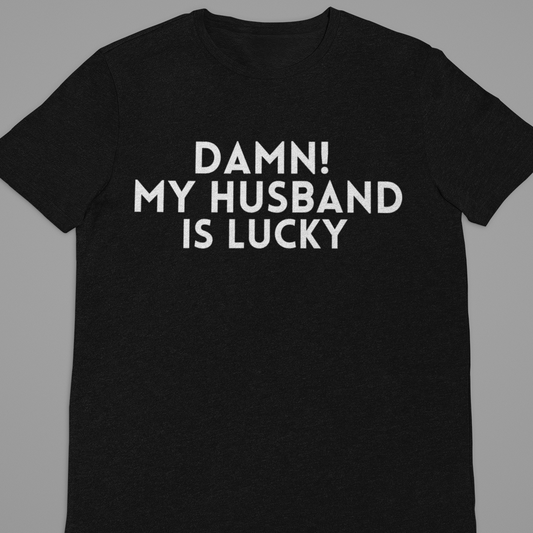 Husband Wife : Damn My Husband Is Lucky Tshirt Unisex