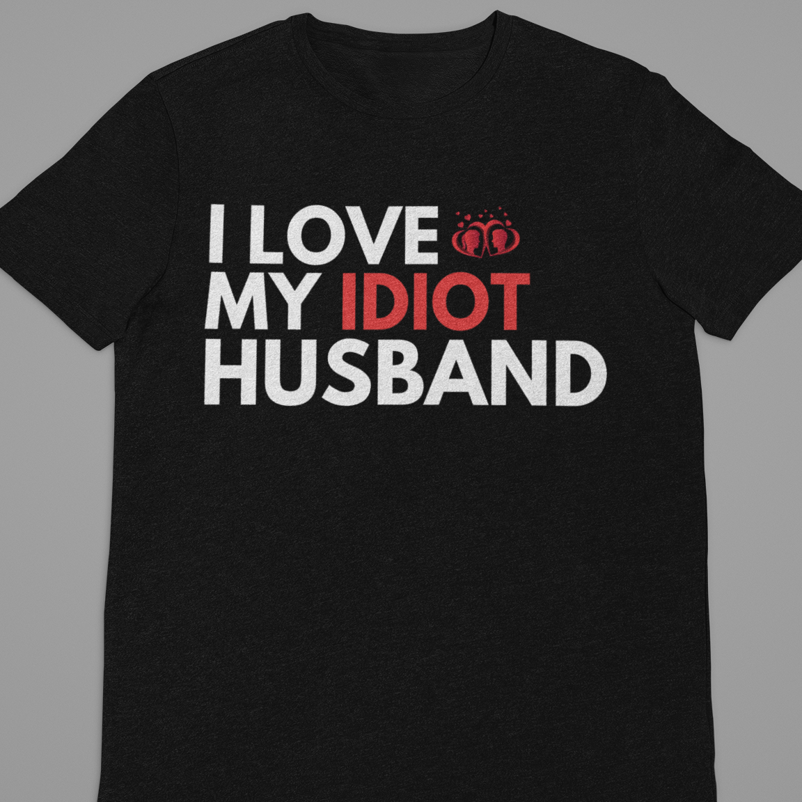 Husband Wife : I Love My Idiot Husband Tshirt Unisex