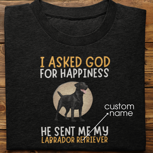 Labrador : I Asked God For Happiness Tshirt Unisex(Black)