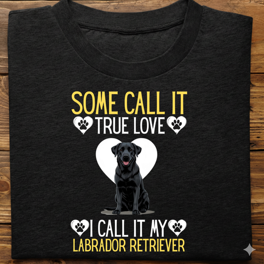 Labrador : Some Call True Love Tshirt Unsiex (Black)