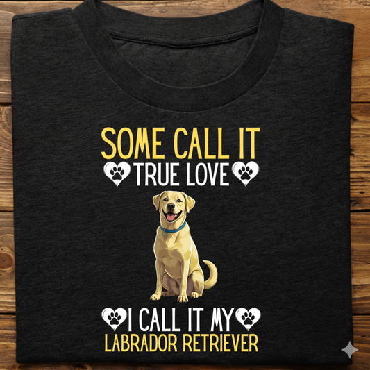 Labrador : Some Call True Love Tshirt Unsiex (Yellow)