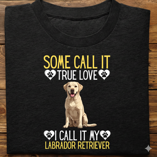 Labrador : Some Call True Love Tshirt Unsiex (White)