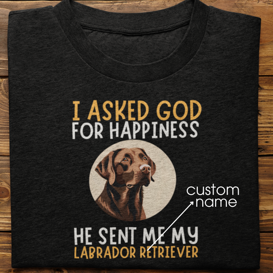 Labrador : I Asked God For Happiness Tshirt Unisex (Brown)