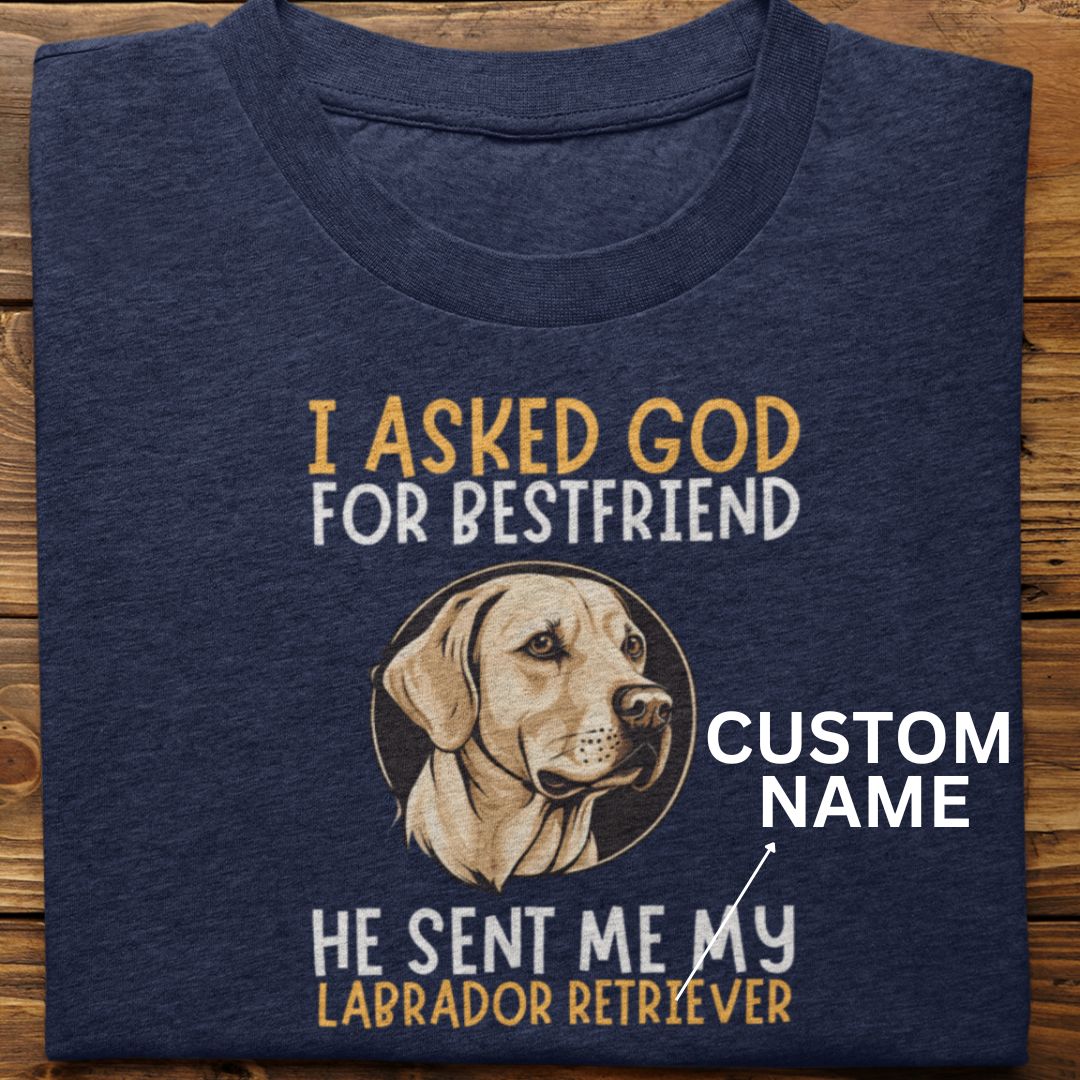 Labrador Retriever : I Asked God For Best Friend Tshirt Unisex -2 (custom)