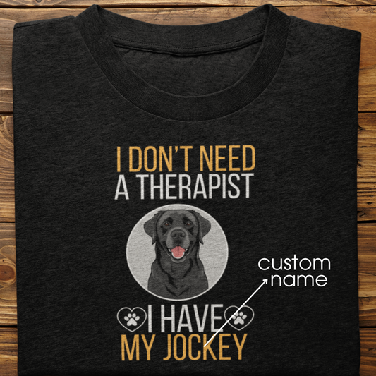 Labrador Retriever : I don't Need A Therapist Tshirt Unisex (Black)