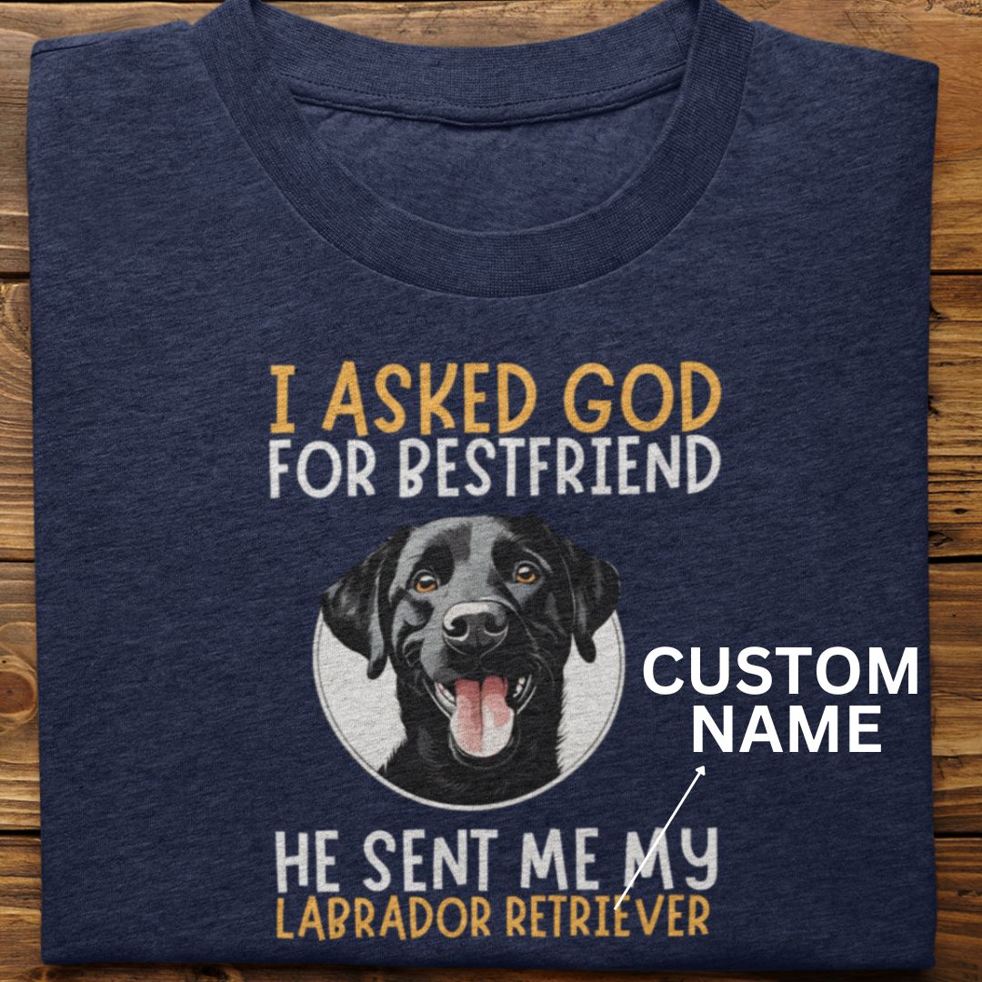 Labrador Retriever : I Asked God For Best Friend Tshirt Unisex (Custom)