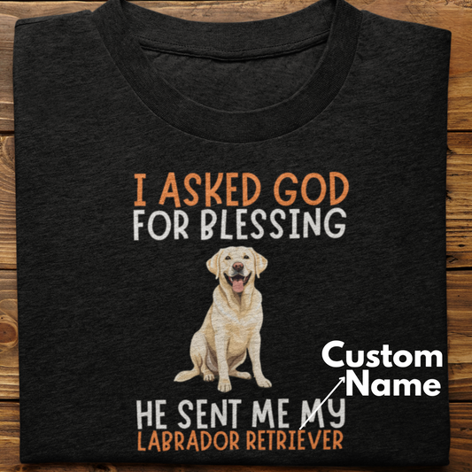 Labrador :  I Asked God For Blessing Tshirt Unisex (White-Custom)