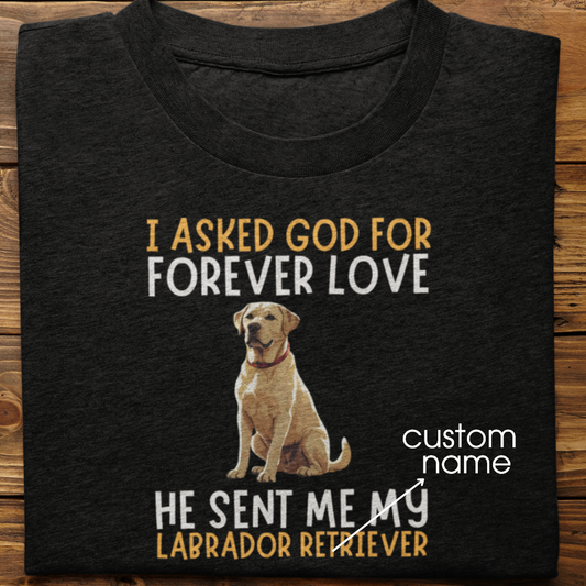 Labrador : I asked God for Forever love Tshirt Unisex(White)