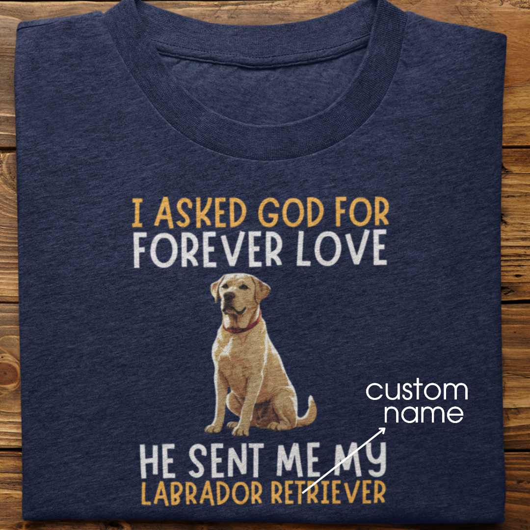 Labrador : I asked God for Forever love Tshirt Unisex(White)