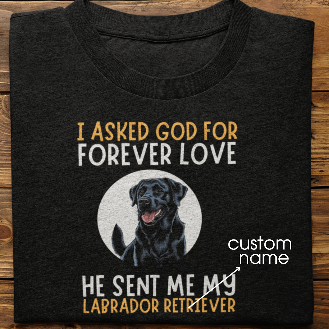 Labrador : I asked God for Forever love Tshirt Unisex(Black)
