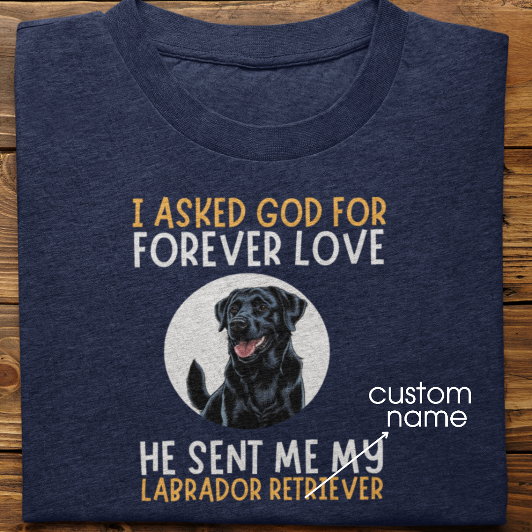 Labrador : I asked God for Forever love Tshirt Unisex(Black)