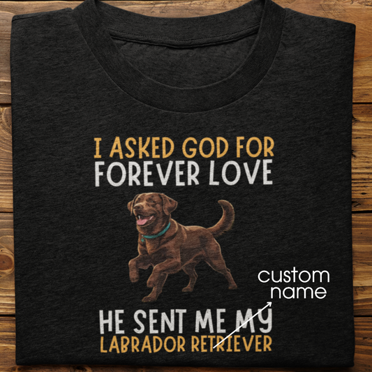 Labrador : I asked God for Forever love Tshirt Unisex(Brown)