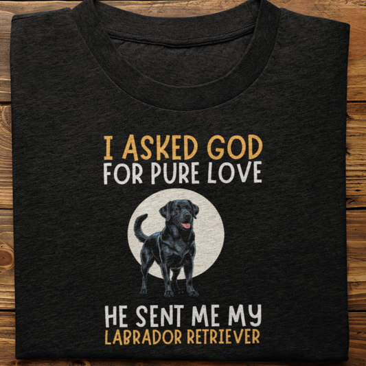 Labrador Retriever : I Asked God For Pure Love Tshirt unisex(Black)