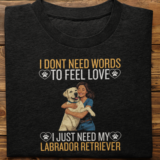 Labrador Retriever : I Don't Need Words Tshirt Unisex(White-She)
