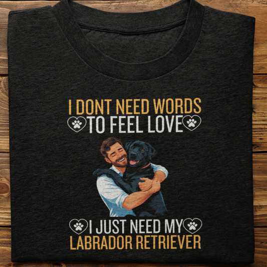 Labrador Retriever : I Don't Need Words Tshirt Unisex(Black-He)