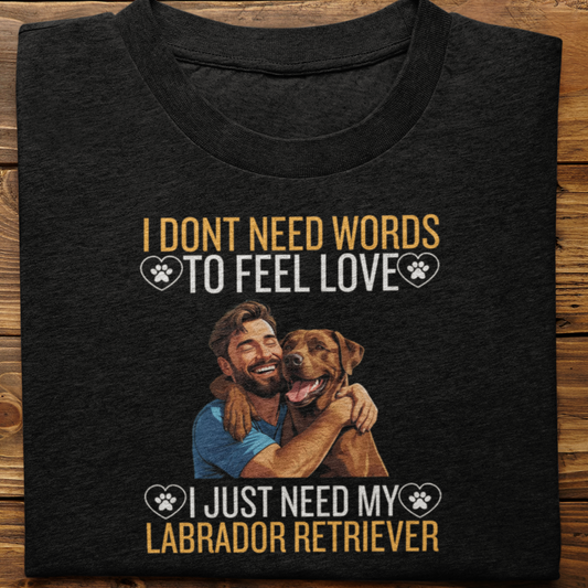 Labrador Retriever : I Don't Need Words Tshirt Unisex(Brown-He)
