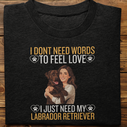 Labrador Retriever : I Don't Need Words Tshirt Unisex(Brown-She)